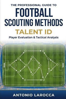Football Scouting Methods: TALENT ID - Becoming a Professional Football Scout - Antonio Larocca - cover