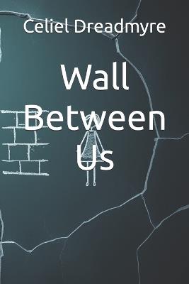Wall Between Us - Celiel Dreadmyre - cover