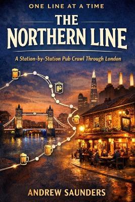 One Line At A Time - The Northern Line: A Station-By-Station Pub Crawl Through London - Andrew Saunders - cover