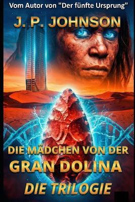 Das Mädchen Von Der Gran Dolina: Die Trilogie - J P Johnson - cover