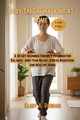 Easy Tai Chi Walking at Home: A 30 Day Beginner Friendly Program for Balance, Joint Pain Relief, Stress Reduction, and Healthy Aging - Eliot A Rowan - cover