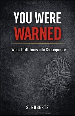 You Were Warned: When Drift Turns into Consequence - S Roberts - cover