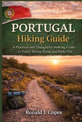 Portugal Hiking Guide: A Practical and Thoughtful Walking Guide to Trails, Towns, Food, and Daily Life - Ronald J Copes - cover