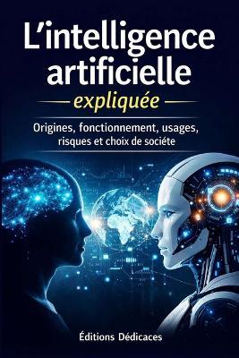 L'intelligence artificielle expliquée: Origines, fonctionnement, usages, risques et choix de société - Éditions Dédicaces - cover