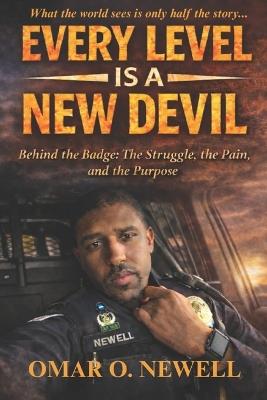 Every Level Is a New Devil: Behind the Badge: The Struggle, the Pain, and the Purpose - Omar O Newell - cover