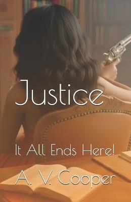 Justice: It All Ends Here! - A V Cooper - cover