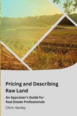 Pricing and Describing Raw Land: An Appraiser's Guide for Real Estate Professionals - Chris Hamby - cover