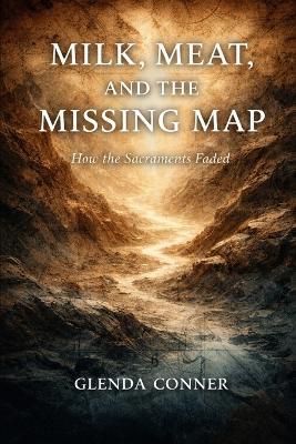 Milk, Meat and the Missing Map: How the Sacraments Faded - Glenda Conner - cover