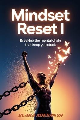 The Mindset Reset I: Breaking The Mental Chains That Keep You Stuck - Elara Adesanya - cover
