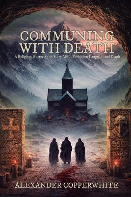 Communing with Death: A Religious Horror Short Story About Forbidden Language and Death - Alexander Copperwhite - cover