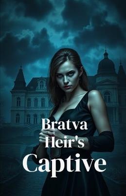 Bratva Heir's Captive: A Dark Mafia Romance Thriller of Kidnapping, Survival, and Ruthless Love - Sloane Marcelli - cover