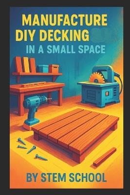Manufacture DIY Decking in a Small Space: Build Modular Patio and Rooftop Terrace Platforms with Simple Tools - Stem School - cover