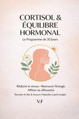 Cortisol & équilibre hormonal Le programme 30 jours: Réduire le stress. Retrouver l'énergie. Affiner sa silhouette - V F - cover