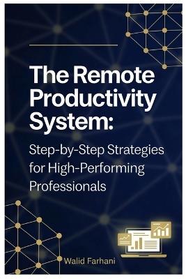 The Remote Productivity System: Step by Step Strategies for High Performing Professionals - Walid Farhani - cover