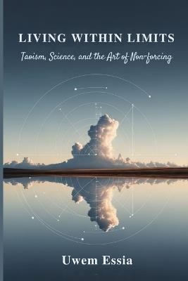 Living Within Limits: Taoism, Science, and the Art of Non-Forcing - Uwem Essia - cover