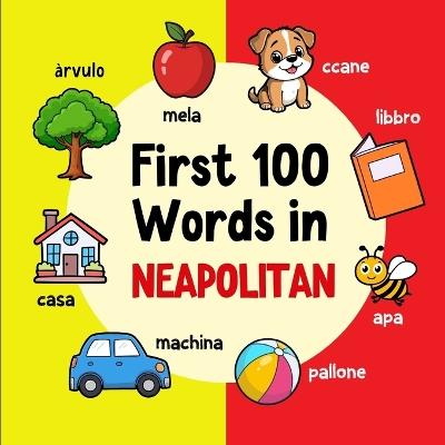 First 100 Words in Neapolitan: Bilingual English Neapolitan Picture Book for Kids with Pronunciations, Language Learning Flashcards, Dictionary for Babies, Toddlers, and Children - Ahmet Neseli - cover