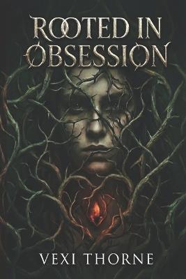 Rooted in Obsession: A Dark Small Town Protector Romance - Vexi Thorne - cover