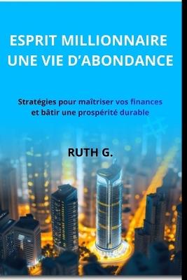 Esprit Millionnaire Une Vie d'Abondance: Stratégies pour maîtriser vos finances et bâtir une prospérité durable - Ruth G - cover