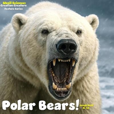 Wasil Science: Creation Creature Features Polar Bears! - Joseph Paul-Staples Wasil M Ed - cover