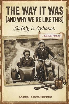 The Way It Was (And Why We're Like This) Safety is Optional: True Stories from a Childhood Without Helmets, Manuals, or Backup Plans - James Christopher - cover