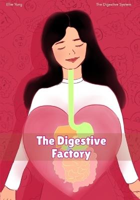 The Digestive Factory: The Digestive System - Ellie Yu Yang - cover