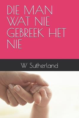 Die Man Wat Nie Gebreek Het Nie - W Sutherland - cover
