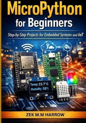 Micropython for Beginners: Step-by-Step Projects for Embedded Systems and IoT - Zek M M Harrow - cover