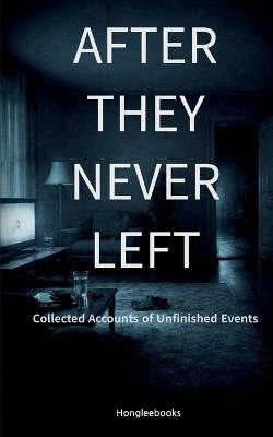 After They Never Left: Collected Accounts of Unfinished Events - Honglee Cha - cover