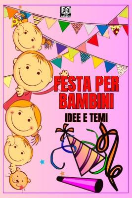 Festa Per Bambini: IDEE E TEMI: Come organizzare una festa divertente per i bambini? - Sujata Sanyal - cover