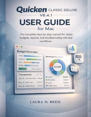 Quicken Classic Deluxe V8.4.1 User Guide for Mac: The complete step-by-step manual for setup, budgets, reports, and troubleshooting with Clear workflows - Laura D Reed - cover