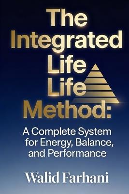 The Integrated Life Method: A Complete System for Energy, Balance, and Performance - Walid Farhani - cover