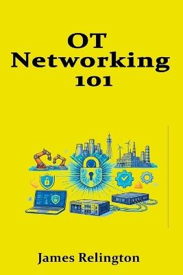 OT Networking 101: Purdue Model, Zones, and Safe Data Flows - James Relington - cover