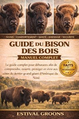 Guide Du Bison Des Bois Manuel Complet: Le guide complet pour débutants afin de comprendre, nourrir, protéger et vivre aux côtés du dernier grand géant d'Amérique du Nord - Estival Groons - cover
