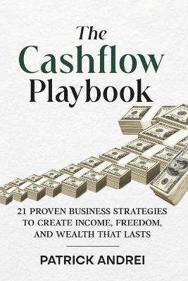 Cashflow Playbook: 21 Proven Business Strategies to Create Income, Freedom, and Wealth That Lasts - Patrick Andrei - cover