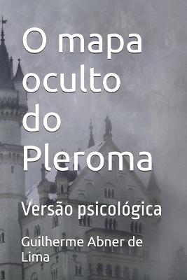 O mapa oculto do Pleroma: Versão psicológica - Guilherme Abner de Lima - cover