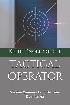 Tactical Operator: Mission Command and Decision Dominance - Keith Engelbrecht - cover