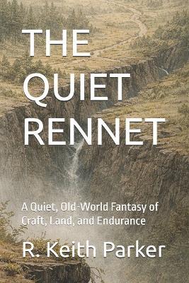 The Quiet Rennet: A Quiet, Old-World Fantasy of Craft, Land, and Endurance - R Keith Parker - cover