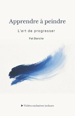 Apprendre à peindre - L'art de progresser - Pat Blanche - cover