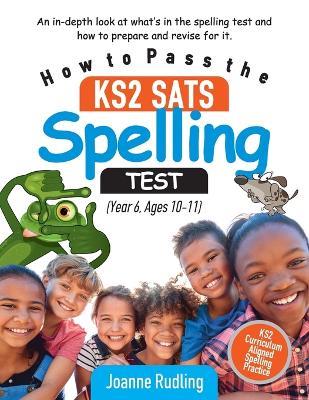 How to Pass the KS2 SATs Spelling Test (Year 6, Ages 10-11) - Joanne Rudling - cover