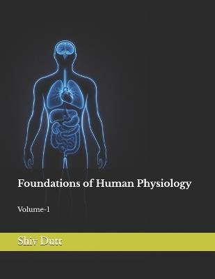 Foundations of Human Physiology: Volume-1 - Shiv Dutt - cover