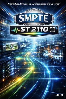 SMPTE ST 2110 - The Broadcast IP Revolution: The IP Standard for Professional Media Production - Alex - cover