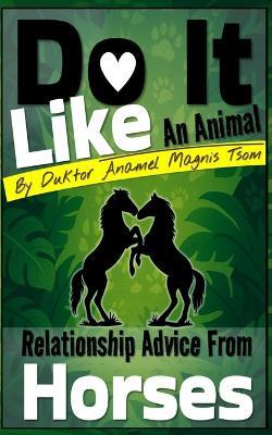 Do It Like an Animal: Relationship Advice from Horses - Duktor Anamel Magnis Tsom - cover