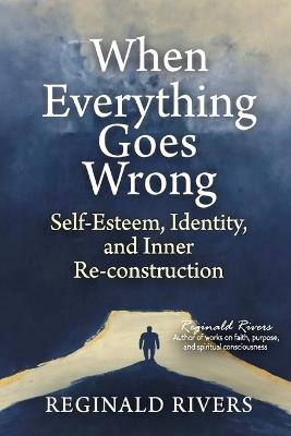 When Everything Goes Wrong: Self-Esteem, Identity, and Inner Reconstruction - Reginald Rivers - cover