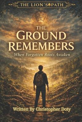 The Ground Remembers: When Forgotten Roots Awaken - Christopher Doty - cover