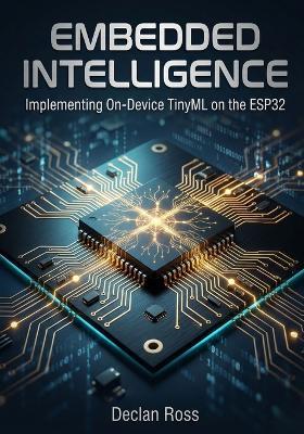 Embedded Intelligence: Implementing On-Device TinyML on the ESP32 - Declan Ross - cover