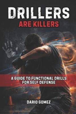 Drillers Are Killers: A Guide to Functional Drills for Self Defense - Dario Gomez - cover