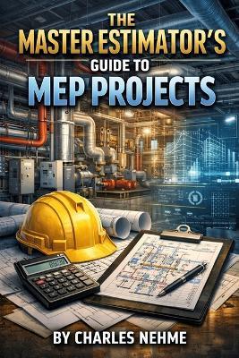 The Master Estimator's Guide to MEP Projects - Charles Nehme - cover