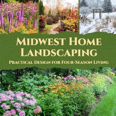 Midwest Home Landscaping: Practical Design for Four-Season Living - Matthew Toomb - cover