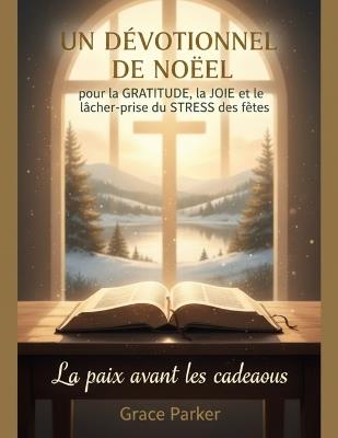 UN DÉVOTIONNEL DE NOËL pour la GRATITUDE, la JOIE et le lâcher-prise du STRESS des fêtes: La paix avant les cadeaux - Grace Parker - cover