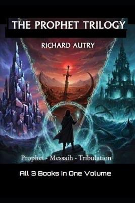 The Prophet Trilogy: Prophet, Messiah, Tribuation - Richard Bryan Autry - cover